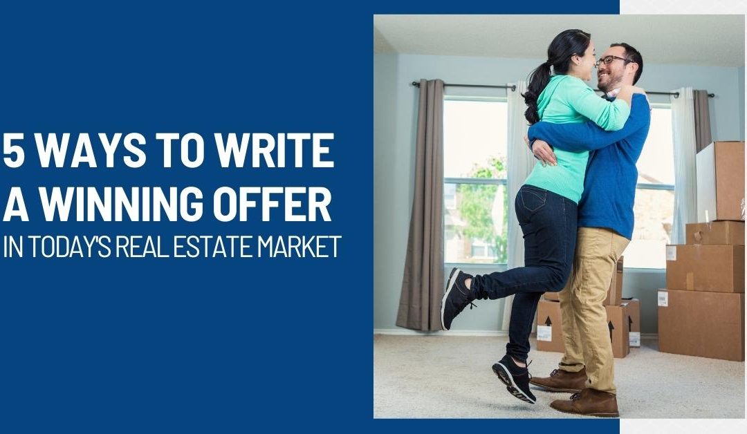 5 Ways to Write a Winning Offer in Today’s Real Estate Market